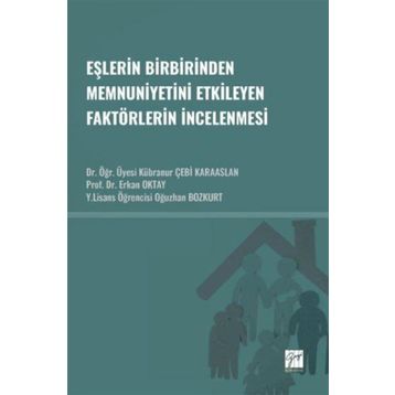 Eşlerin Birbirinden Memnuniyetini Etkileyen Faktörlerin İncelenmesi - Gazi Kitabevi Kolektif