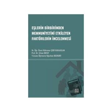 Eşlerin Birbirinden Memnuniyetini Etkileyen Faktörlerin İncelenmesi - Gazi Kitabevi Kolektif