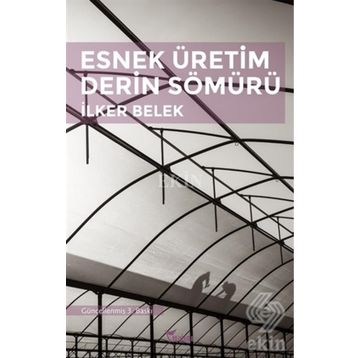 Esnek Üretim Derin Sömürü - İlker Belek