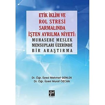 Etik İklim ve Rol Stresi Sarmalında İşten Ayrılma Niyeti: Muhasebe Meslek Mensupları Üzerinde Bir Araştırma Mehmet Günlük Murat Özcan