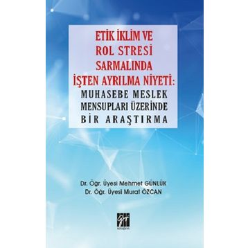 Etik İklim ve Rol Stresi Sarmalında İşten Ayrılma Niyeti: Muhasebe Meslek Mensupları Üzerinde Bir Araştırma Mehmet Günlük Murat Özcan