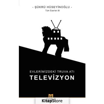 Evlerimizdeki Truva Atı: Televizyon - Şükrü Hüseyinoğlu