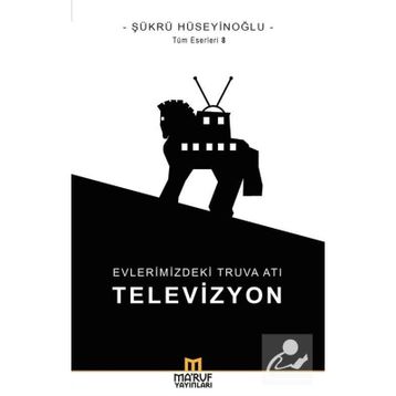 Evlerimizdeki Truva Atı: Televizyon - Şükrü Hüseyinoğlu