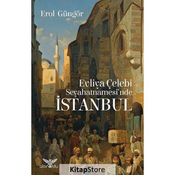 Evliya Çelebi Seyahatnamesi'nde İstanbul - Erol Güngör
