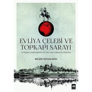 Evliya Çelebi ve Topkapı Sarayı - Belgin Tezcan Aksu