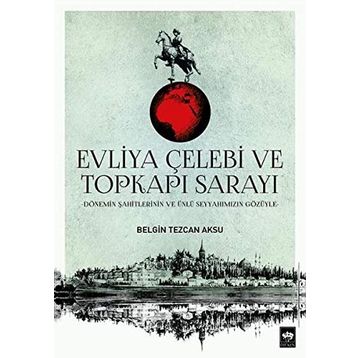 Evliya Çelebi ve Topkapı Sarayı - Belgin Tezcan Aksu