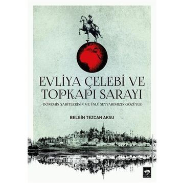 Evliya Çelebi ve Topkapı Sarayı - Belgin Tezcan Aksu