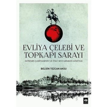 Evliya Çelebi ve Topkapı Sarayı - Belgin Tezcan Aksu