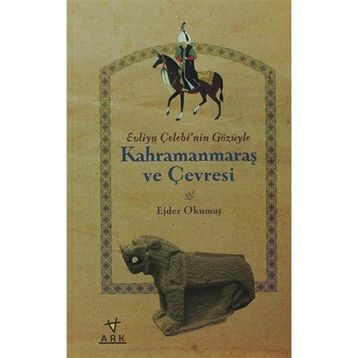 EVLIYA ÇELEBI'NIN GÖZÜYLE KAHRAMANMARAŞ VE ÇEVRESI - EJDER OKUMUŞ