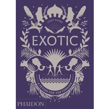 Exotic : A Fetish For The Foreign - Judy Sund