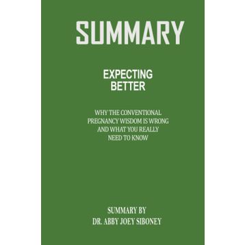 Expecting Better: Why the Conventional Pregnancy Wisdom is Wrong and What You Really Need to Know