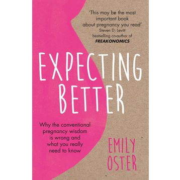 Expecting Better: Why the Conventional Pregnancy Wisdom is Wrong and What You Really Need to Know