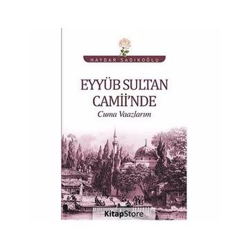 Eyyüb Sultan Camii’nde Cuma Vaazlarım - Haydar Sadıkoğlu