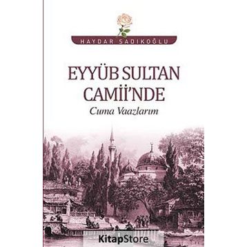 Eyyüb Sultan Camii’nde Cuma Vaazlarım - Haydar Sadıkoğlu