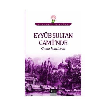 Eyyüb Sultan Camii’nde Cuma Vaazlarım - Haydar Sadıkoğlu
