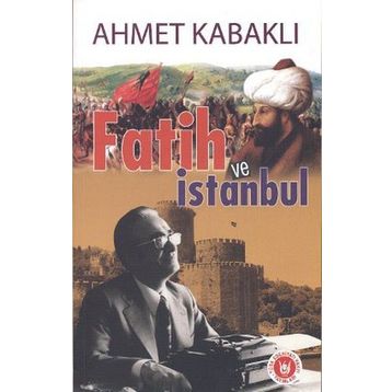 FATIH VE İSTANBUL - AHMET KABAKLI