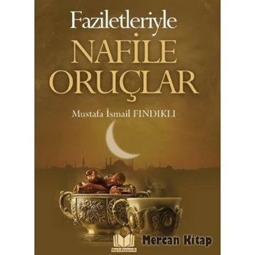 Faziletleriyle Nafile Oruçları - Mustafa İsmail Fındıklı