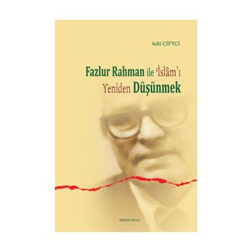 Fazlur Rahman ile İslam’ı Yeniden Düşünmek - Adil Çiftçi