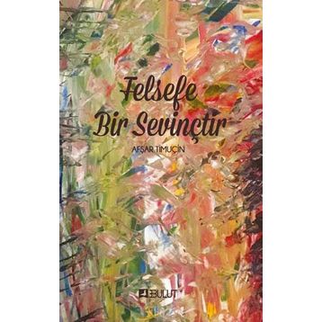 FELSEFE BIR SEVİNÇTİR - AŞFAR TİMUÇİN