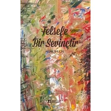 FELSEFE BIR SEVİNÇTİR - AŞFAR TİMUÇİN