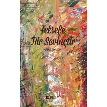 FELSEFE BIR SEVİNÇTİR - AŞFAR TİMUÇİN