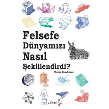 Felsefe Dünyamızı Nasıl Şekillendirdi - Martin Burckhardt
