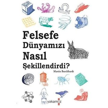 Felsefe Dünyamızı Nasıl Şekillendirdi - Martin Burckhardt