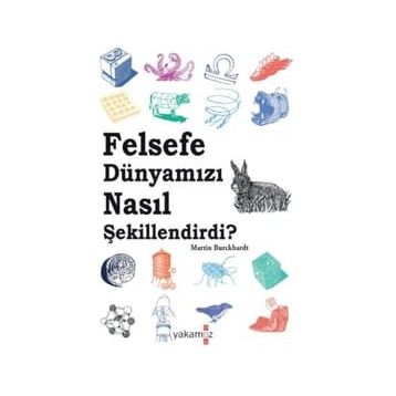 Felsefe Dünyamızı Nasıl Şekillendirdi - Martin Burckhardt