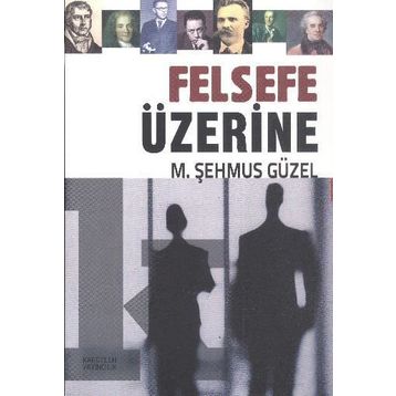 Felsefe Üzerine - Prof. Dr. Şehmus Güzel