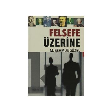 Felsefe Üzerine - Prof. Dr. Şehmus Güzel