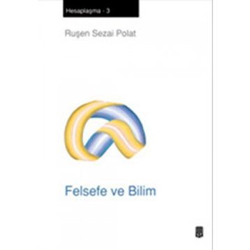 FELSEFE VE BILIM HESAPLAŞMA - 3 - RUŞEN SEZAI POLAT