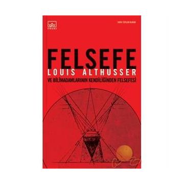 FELSEFE VE BİLİMADAMLARININ KENDİLİĞİNDEN FELSEFES - LOUIS ALTHUSSER