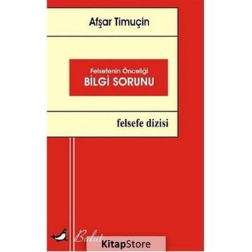 Felsefenin Önceliği Bilgi Sorunu - Afşar Timuçin