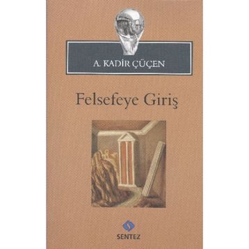 FELSEFEYE GİRİŞ - A. KADIR ÇÜÇEN