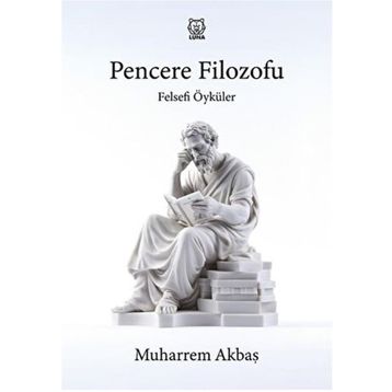 Felsefi Öyküler: Pencere Filozofu - Muharrem Akbaş