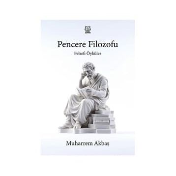 Felsefi Öyküler: Pencere Filozofu - Muharrem Akbaş