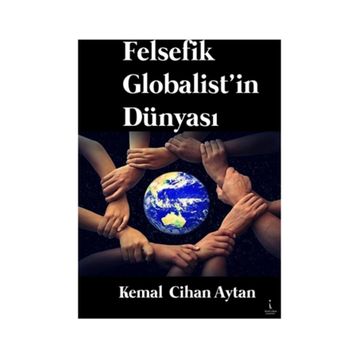 Felsefik Globalist'in Dünyası - Kemal Cihan Aytan