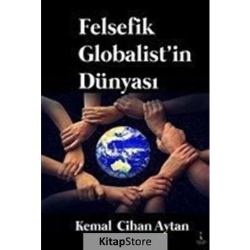 Felsefik Globalist'in Dünyası - Kemal Cihan Aytan