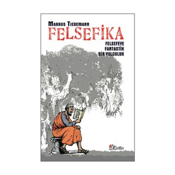 FELSEFIKA FELSEFEYE FANTASTIK BIR YOLCULUK - MARKUS TIEDEMANN
