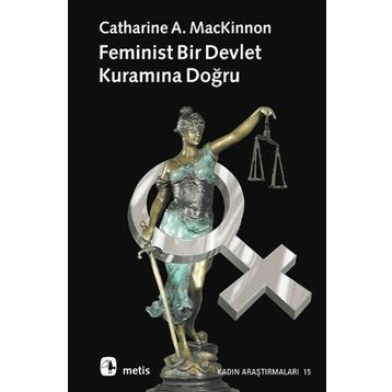 FEMINIST BIR DEVLET KURAMINA DOĞRU - CATHERINE A. MACKINNON