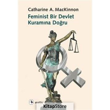 FEMINIST BIR DEVLET KURAMINA DOĞRU - CATHERINE A. MACKINNON
