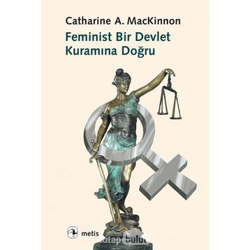 FEMINIST BIR DEVLET KURAMINA DOĞRU - CATHERINE A. MACKINNON