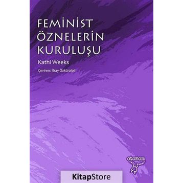 FEMINIST ÖZNELERIN KURULUŞU - KATHI WEEKS