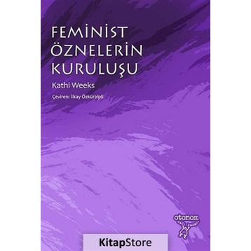FEMINIST ÖZNELERIN KURULUŞU - KATHI WEEKS