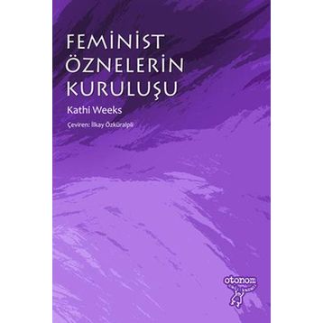 FEMINIST ÖZNELERIN KURULUŞU - KATHI WEEKS
