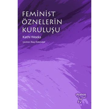 FEMINIST ÖZNELERIN KURULUŞU - KATHI WEEKS