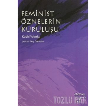 FEMINIST ÖZNELERIN KURULUŞU - KATHI WEEKS