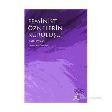 FEMINIST ÖZNELERIN KURULUŞU - KATHI WEEKS