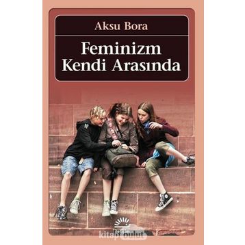 FEMINIZM KENDI ARASINDA - AKSU BORA