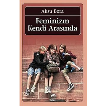 FEMINIZM KENDI ARASINDA - AKSU BORA